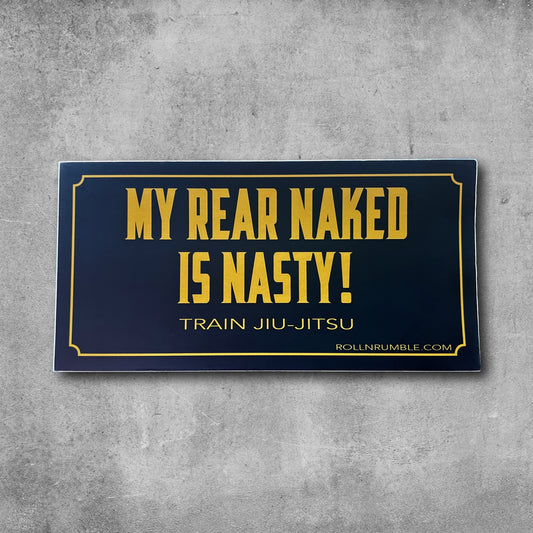 Jiu-Jitsu Bumper Sticker | MY REAR NAKED IS NASTY! TRAIN JIU-JITSU by ROLL & RUMBLE Fight Co.
